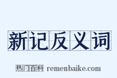 新记反义词是什么意思的图片